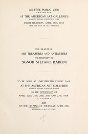 De Luxe illustrated catalogue of the beautiful treasures and antiquities illustrating the golden age of Italian art belonging to the famous expert and antiquarian Signor Stefano Bardini, of Florence, Italy by American Art Association