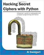 Cover of: Hacking Secret Ciphers with Python: A beginner's guide to cryptography and computer programming with Python