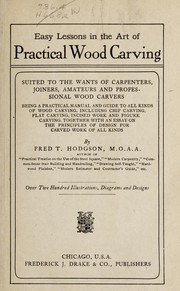 Cover of: Easy lessons in the art of practical wood carving: suited to the wants of carpenters, joiners, amateurs and professional wood carvers; being a practical manual and guide to all kinds of wood carving ... together with an essay on the principles of design for carved work of all kinds