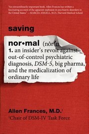 Cover of: Saving Normal: An Insider's Revolt against Out-of-Control Psychiatric Diagnosis, DSM-5, Big Pharma, and the Medicalization of Ordinary Life