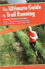 Cover of: The ultimate guide to trail running: everything you need to know about equipment, finding trails, nutrition, hill strategy, racing, avoiding injury, training, weather, safety