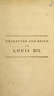 Cover of: A short account of the character and reign of Louis XVI: shewing how little he deserved, from his ungrateful people, the fame of tyrant. To which he is subjoined a corrected translation of his last will