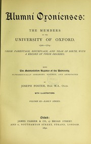 Cover of: Alumni oxoniensis: the members of the University of Oxford, 1500-1714: their parentage, birthplace, and year of birth, with a record of their degrees. Being the matriculation register of the University, alphabetically arranged, revised and annotated