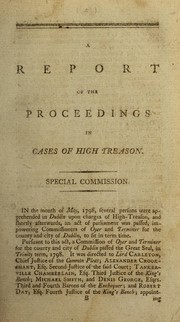 A report of the proceedings in cases of high treason at a Special Commission of Oyer and Terminer held in and for the county and city of Dublin in the month of July 1798 by William Ridgeway