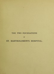 Cover of: The two foundations of St. Bartholomew's Hospital: A. D. 1123 and A. D. 1546, being an introductory address given at a meeting of the Abernethian Society, October 8th, 1885