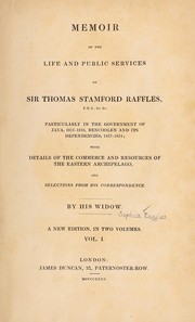 Cover of: Memoir of the life and public services of Sir Thomas Stamford Raffles: particularly in the government of Java, 1811-1816, Bencoolen and its dependencies, 1817-1824 : with details of the commerce and resources of the Eastern archipelago, and selections from his correspondence