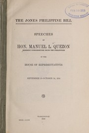 Cover of: The Jones Philippine bill: speeches of Hon. Manuel L. Quezon, resident commissioner from the Philippines in the House of Representatives, September 26-October 14, 1914