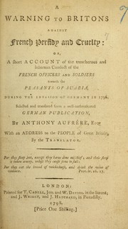 Cover of: A warning to Britons against French perfidy and cruelty: or, A short account of the treacherous and inhuman conduct of the French officers and soldiers towards the peasants of Suabia, during the invasion of Garmany in 1796