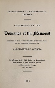 Cover of: Pennsylvania at Andersonville, Georgia: ceremonies at the dedication of the memorial erected by the Commonwealth of Pennsylvania in the National Cemetery at Andersonville, Georgia, in memory of the 1849 soldiers of Pennsylvania who perished in the Confederate prison at Andersonville, Georgia, 1864 and 1865