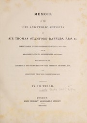 Cover of: Memoir of the life and public services of Sir Thomas Stamford Raffles: particularly in the government of Java, 1811-1816, and of Bencoolen and its dependencies, 1817-1824 : with details of the commerce and resources of the Eastern archipelago, and selections from his correspondence