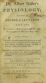 Cover of: Dr. Albert Haller's physiology: being a course of lectures upon the visceral anatomy and vital oeconomy of human bodies ... : compiled for the use of the University of Gottingen : now illustrated with useful remarks : with an history of medicine : and with a nosology, or doctrine of diseases.