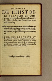 Cover of: Discours de l'histoire de la Floride: contenant la cruauté des Espagnols, contre les subiets du roy, en l'an mil cinq cens soixante cinq. : Redigé au vray par ceux qui en sont restez, chose auta[n]t lamentable à oüir, qu'elle a esté proditoirement & cruellement executee par lesdits Espagnols: contre l'autorité du roy nostre sire, à la perte & dommage de tout ce royaume. : Item, vne requeste au roy, faite en forme de complainte par les femmes vefues, petits enfans orphelins & autres leurs amis, parens & alliez de ceux qui ont esté cruellement enuahis par les Espagnols, en la France anthartique, dite la Floride