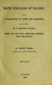 Cover of: Death struggles of slavery: being a narrative of facts and incidents, which occured in a British colony, during the two years immediately preceding Negro emancipation