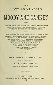 Cover of: The lives and labors of Moody and Sankey: giving a concise narrative of the early lives, later experiences, and grand achievements of the most successful evangelists of modern times : being a full history of God's work in Great Britain and America ...