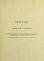 Cover of: Printing: its dawn, day and destiny. An address delivered at the Royal Institution of Great Britain, Albemarle Street, on Friday evening, May 14th 1858