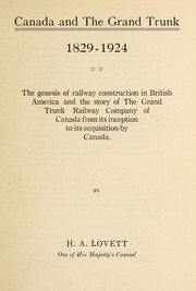 Cover of: Canada and the Grand Trunk, 1829-1924: the genesis of railway construction in British America and the story of the Grand Trunk Railway Company of Canada from its inception to its acquisition by Canada