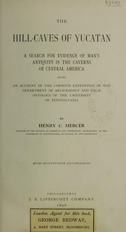 Cover of: The hill-caves of Yucatan.: A search for evidence of man's antiquity in the caverns of Central America. Being an account of the Corwith expedition of the Department of archaeology and palaeontology of the University of Pennsylvania