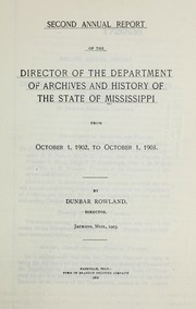 Cover of: Second annual report of the Director of the Department of Archives and History of the State of Mississippi, from October 1, 1902, to October 1, 1903 by Dunbar Rowland, Dunbar Rowland