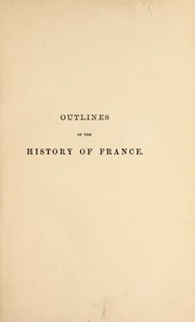 Cover of: Outlines of the history of France from the earliest times to the outbreak of the revolution.: An abridgment of M. Guizot's popular history of France. With chronological index, historical and genealogical tables, portraits, etc.