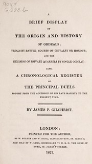 Cover of: A brief display of the origin and history of ordeals: trials by battle; courts of chivalry or honour; and the decision of private quarrels by single combat: also, a chronological register of the principal duels fought from the accession of His late Majesty to the present time.