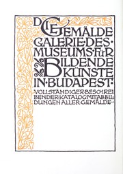 Cover of: Die Gemäldegalerie des Museums für bildende Künste in Budapest: vollständiger beschreibender Katalog, mit Abbildungen aller Gemälde. Im Auftrage des Kgl. Ungarischen Ministeriums für Kultus und Unterricht