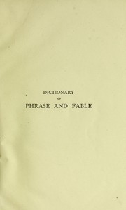 Cover of: Dictionary of phrase and fable, giving the derivation, source or origin of common phrases, allusions, and words that have a tale to tell... . To which is added a concise bibliography of English literature