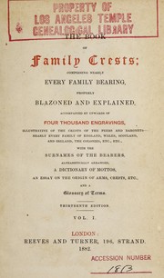 Cover of: The book of family crests: comprising nearly every family bearing, properly blazoned and explained ... with the surnames of the bearers, alphabetically arranged, a dictionary of mottos, an essay on the origin of arms, crests, etc., and a glossary of terms
