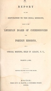 Cover of: Report of the Deputation to the India missions, made to the American Board of Commissioners for Foreign Missions, at a special meeting, held in Albany, N.Y., March 4, 1856.