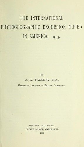 The International Phytogeographic Excursion (I.P.E.) in America, 1913 by Tansley, A. G. Sir