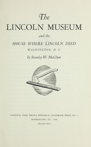 Cover of: The Lincoln Museum and the house where Lincoln died, Washington, D.C. by Stanley W. McClure