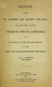 Cover of: Report on the St. Lawrence and Atlantic Railroad: its influence on the trade of the St. Lawrence, and statistics of the cost and traffic of the New York and Massachusetts Rail-Roads