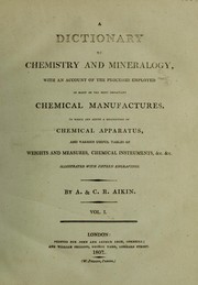 Cover of: A dictionary of chemistry and mineralogy, with an account of the processes employed in many of the most important chemical manufactures. To which are added a description of chemical apparatus, and various useful tables of weights and measures, chemical instruments, &c. &c