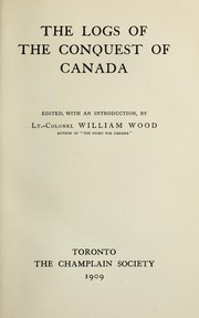 Cover of: The logs of the conquest of Canada by William Charles Henry Wood