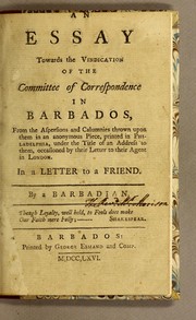 Cover of: An essay towards the vindication of the Committee of Correspondence in Barbados: from the aspersions and calumnies thrown upon them, in an anonymous piece, printed in Philadelphia, under the title of an Address to them, occasioned by their letter to their agent in London. In a letter to a friend. By a Barbadian