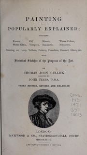 Cover of: Painting popularly explained: including fresco, water-glass, oil, tempera, mosaic, encaustic, water-colour, miniature, painting on ivory, vellum, pottery, porcelain, enamel, glass, &c. with historical sketches of the progress of the art