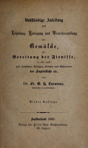 Cover of: Vollständige Anleitung zur Erhaltung, Reinigung und Wiederherstellung der Gemälde, zur Bereitung der Firnisse: so wie auch zum Ausziehen, Reinigen, Bleichen und Restauriren der Kuperstiche, etc