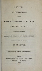 Cover of: Advice to proprietors, on the care of valuable pictures painted in oil: with instructions for preserving, cleaning, and restoring them, when damaged or decayed