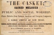 Cover of: The Casket, sacred melodies for public and social worship: containing many choice melodies from eminent American and European composers, besides a large amount of new music, also selections from the works of Handel, Haydn, Mozart, Beethoven, Rossini & other celebrated masters, arranged expressly for this work