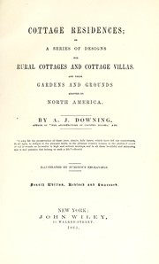 Cover of: Cottage residences, or, A series of designs for rural cottages and cottage villas, and their gardens and grounds adapted to North America