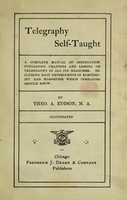 Cover of: Telegraphy self-taught: a complete manual of instruction. Containing chapters and lessons on telegraphy in all its branches. Including easy experiments in electricity and magnetism which operators should know