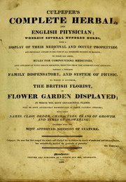 Cover of: Culpeper's complete herbal, and English physician wherein several hundred herbs, with a display of their medicinal and occult properties ... To which are added, rules ... receipts, selected from the author's Last legacies ... To which is annexed, The British florist. Or Flower garden displayed .... by Nicholas Culpeper