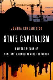 Cover of: STATE CAPITALISM: HOW THE RETURN OF STATISM IS TRANSFORMING THE WORLD by 