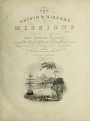 Cover of: The origin and history of missions; a record of the voyages, travels, labors and successes of the various missionaries who have been sent forth by the Protestant societies and churches to evangelize the heathen