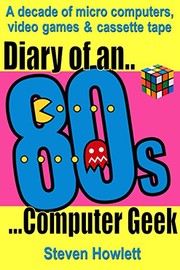 Diary Of An 80s Computer Geek by Steven Howlett