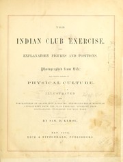 Cover of: The Indian club exercise: With explanatory figures and positions. Photographed from life; also, general remarks on physical culture. Illustrated with portraitures of celebrated athletes ...