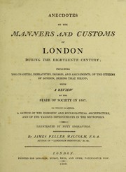 Cover of: Anecdotes of the manners and customs of London: during the eighteenth century, with a review of the state of society in 1807. To which is added, a sketch of the domestic and ecclesiastical architecture, and of the various improvements in the metropolis.