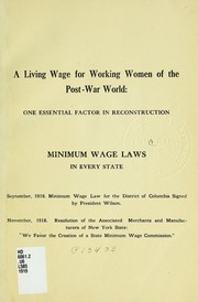 Cover of: A Living wage for working women of the post-war world: one essential factor in reconstruction : minimum wage laws in every state