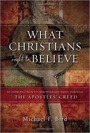 Cover of: What Christians Ought to Believe: An Introduction to Christian Doctrine Through the Apostles' Creed by 