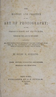 Cover of: The history and practice of the art of photography: or, the production of pictures through the agency of light : containing all the instructions necessary for the complete practice of the Daguerrean and photogenic art, both on metallic plates and on paper