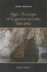 Cover of: Alger, l'Europe et la guerre secrète, 1518-1830